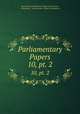 Parliamentary Papers. 10, pt. 2, Great Britain Parliament. House of Commons, Parliament , Great Britain, House of Commons 
