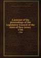 A journal of the proceedings of the Legislative Council of the state of New-Jersey . 1784, New Jersey. Legislature. Legislative Council,New Jersey. Legislature. General Assembly 