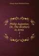 Philip Augustus; Or, The Brothers in Arms .. 1, G. P. James 