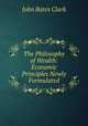 The Philosophy of Wealth: Economic Principles Newly Formulated, John Bates Clark 