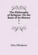 The Philosophy of Religion: On the Basis of Its History. 1, Otto Pfleiderer 