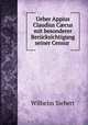 Ueber Appius Claudius C?cus mit besonderer Berucksichtigung seiner Censur ., Wilhelm Siebert 