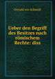 Ueber den Begriff des Besitzes nach romischem Rechte: diss, Oswald von Schmidt 