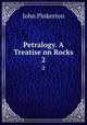 Petralogy. A Treatise on Rocks. 2, John Pinkerton 