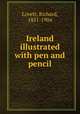 Ireland illustrated with pen and pencil, Richard Lovett 