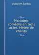 Piccolino: comedie en trois actes. Melee de chants, Victorien Sardou 