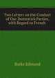 Two Letters on the Conduct of Our Domestick Parties, with Regard to French ., Burke Edmund 