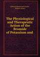 The Physiological and Therapeutic Action of the Bromide of Potassium and ., Edward Hammond Clarke , Robert Amory 