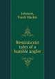 Reminiscent tales of a humble angler, Johnson, Frank Mackie 