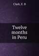 Twelve months in Peru, Clark, E. B 