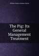 The Pig: Its General Management & Treatment, William Charles Linnaeus Martin 
