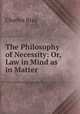 The Philosophy of Necessity: Or, Law in Mind as in Matter, Charles Bray 