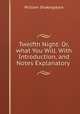 Twelfth Night: Or, what You Will. With Introduction, and Notes Explanatory ., Уильям Шекспир 