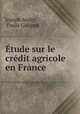 Etude sur le credit agricole en France ., Joseph Andre 