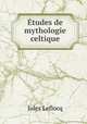 Etudes de mythologie celtique, Jules Leflocq 