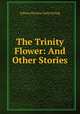 The Trinity Flower: And Other Stories, Juliana Horatia Gatty Ewing 