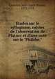 tudes sur le syllogisme, suivies de l`observation de Platner et d`une note sur le "Philbe.", Lachelier, Jules Esprit Nicolas, 1832-1918 