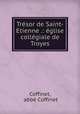 Tresor de Saint-Etienne .: eglise collegiale de Troyes, abbe Coffinet Coffinet 