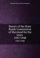 Report of the State Roads Commission of Maryland for the years . 1947/1948, Maryland. State Roads Commission 