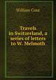 Travels in Switzerland, a series of letters to W. Melmoth, Coxe, William 