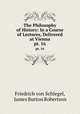 The Philosophy of History: In a Course of Lectures, Delivered at Vienna. pt. 16, Friedrich von Schlegel, James Burton Robertson 