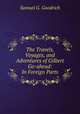 The Travels, Voyages, and Adventures of Gilbert Go-ahead: In Foreign Parts, Samuel G. Goodrich 