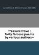 Treasure trove : forty famous poems by various authors--, Lord, William S. (William Sinclair), 1863-1925 