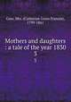 Mothers and daughters : a tale of the year 1830. 3, Gore, Mrs. (Catherine Grace Frances), 1799-1861 