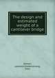 The design and estimated weight of a cantilever bridge, Zeman, Leonard,Siedenstrang, Otto 