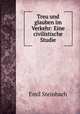 Treu und glauben im Verkehr: Eine civilistische Studie, Emil Steinbach 