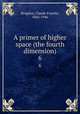 A primer of higher space (the fourth dimension). 6, Bragdon, Claude Fayette, 1866-1946 