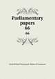 Parliamentary papers. 66, Great Britain Parliament. House of Commons 
