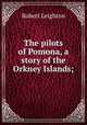 The pilots of Pomona, a story of the Orkney Islands;, Leighton, Robert 