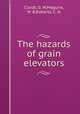 The hazards of grain elevators, Cloidt, G. W,Maguire, H. B,Roberts, C. H 