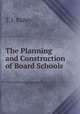 The Planning and Construction of Board Schools, T. J. Bailey 