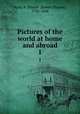 Pictures of the world at home and abroad. 1, Ward, R. Plumer (Robert Plumer), 1765-1846 