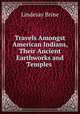 Travels Amongst American Indians, Their Ancient Earthworks and Temples ., Lindesay Brine 