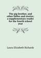 The pig brother, and other fables and stories; a supplementary reader for the fourth school year, Richards Laura Elizabeth 