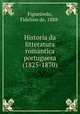 Historia da litteratura romantica portuguesa (1825-1870), Figueiredo, Fidelino de, 1888- 