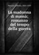 La madonna di mama; romanzo del tempo della guerra, Panzini, Alfredo, 1863-1939 