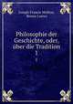 Philosophie der Geschichte, oder, ber die Tradition. 1, Joseph Francis Molitor, Benno Loewy 