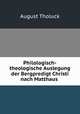 Philologisch-theologische Auslegung der Bergpredigt Christi nach Matthaus ., August Tholuck 