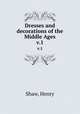 Dresses and decorations of the Middle Ages. v.1, Shaw, Henry 