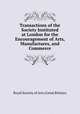 Transactions of the Society Instituted at London for the Encouragement of Arts, Manufactures, and Commerce, Royal Society of Arts (Great Britain) 