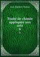 Trait de chimie applique aux arts. 6, Jean-Baptiste Dumas 
