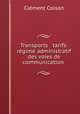 Transports & tarifs: regime administratif des voies de communication ., Clement Colson 