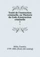 Traite de l`instruction criminelle, ou Theeorie du Code d;instruction criminelle. 1, Faustin He?lie 