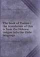 The book of Psalms : the translation of this is from the Hebrew tongue into the Urdu language, Waugh, J. W. (James Walter), 1832-1910,Massachusetts Bible Society,American Methodist Mission Press (India) 