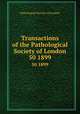 Transactions of the Pathological Society of London. 50 1899, Pathological Society of London 