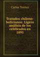 Tratados chileno-bolivianos: Ligero analisis de los celebrados en 1895, Carlos Torrico 